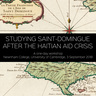 Studying Saint-Domingue after the Haitian Aid Crisis